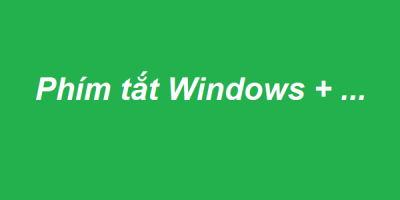 Phím tắt kết hợp với phím Windows - Thủ thuật máy tính